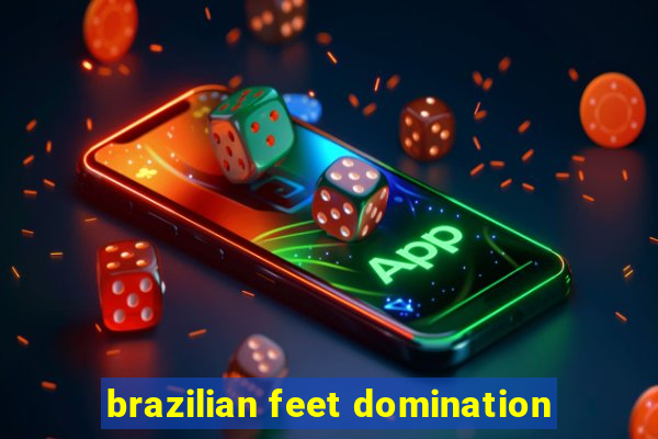 brazilian feet domination